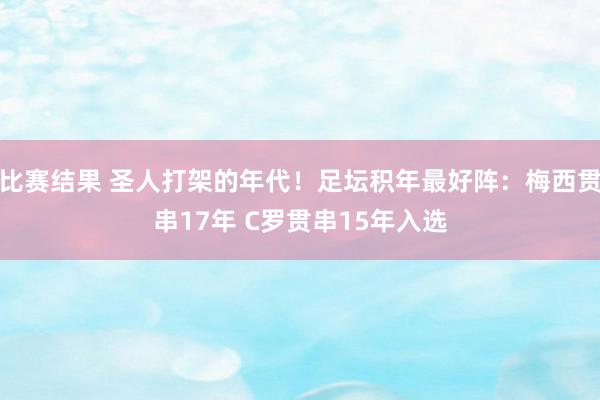 比赛结果 圣人打架的年代！足坛积年最好阵：梅西贯串17年 C罗贯串15年入选