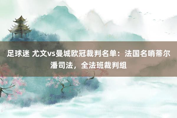 足球迷 尤文vs曼城欧冠裁判名单：法国名哨蒂尔潘司法，全法班裁判组